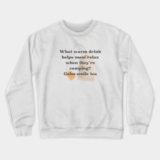 Camping Joke : What warm drink helps mom relax when they’re camping? Calm-omile tea Crewneck Sweatshirt